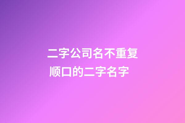 二字公司名不重复 顺口的二字名字